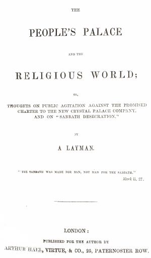 [Gutenberg 62205] • the People's Palace and the Religious World / Or, Thoughts on Public Agitation Against the Promised Charter to the New Crystal Palace Company, and on "Sabbath Desecration"